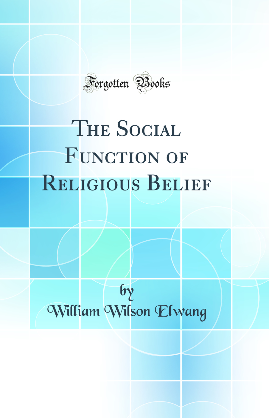 The Social Function of Religious Belief (Classic Reprint)