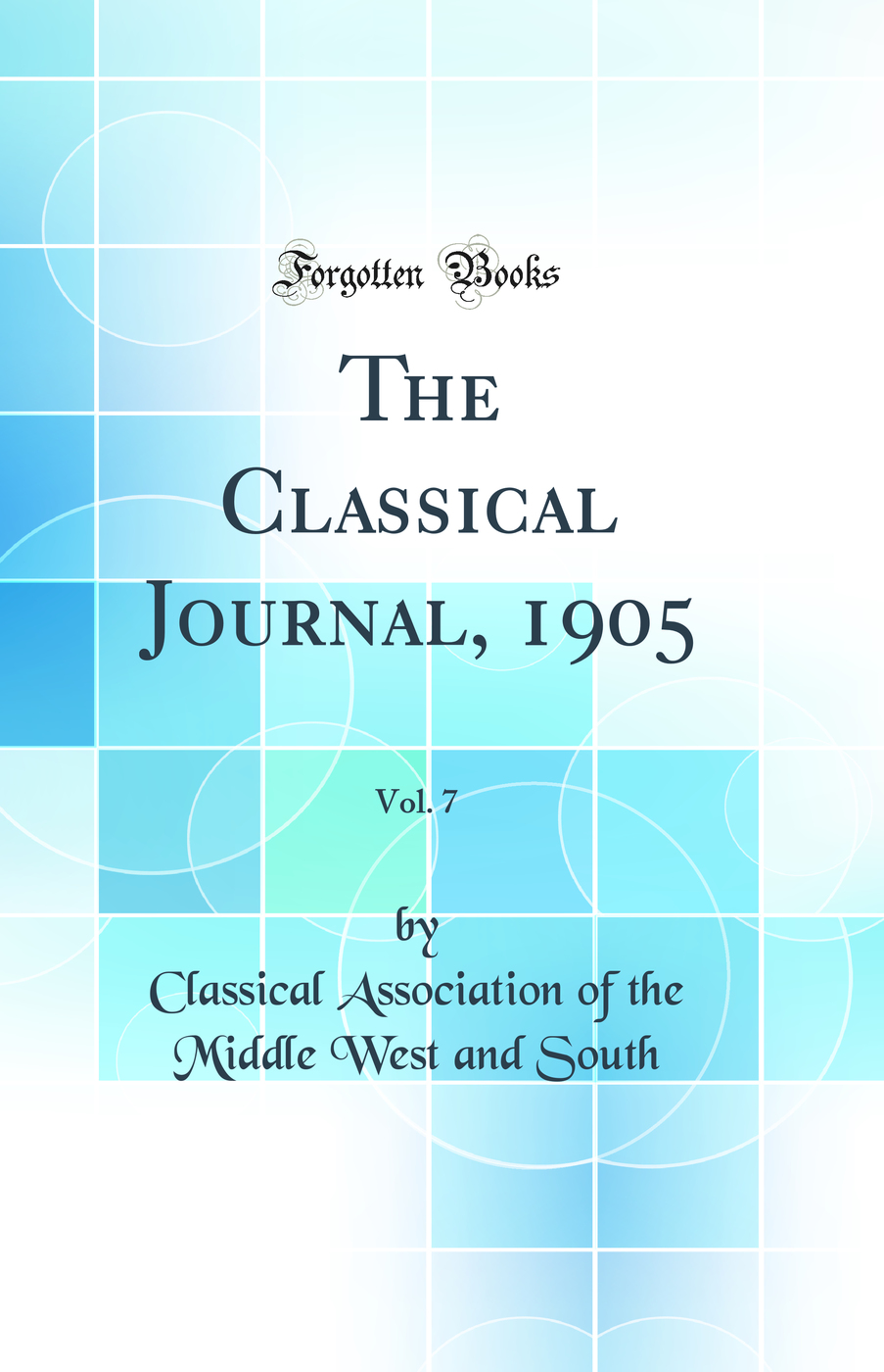 The Classical Journal, 1905, Vol. 7 (Classic Reprint)