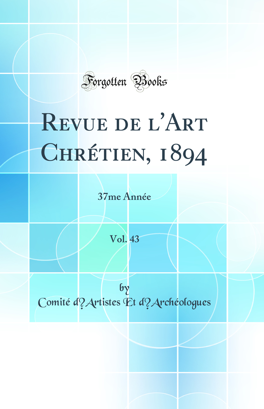 Revue de l'Art Chrétien, 1894, Vol. 43: 37me Année (Classic Reprint)