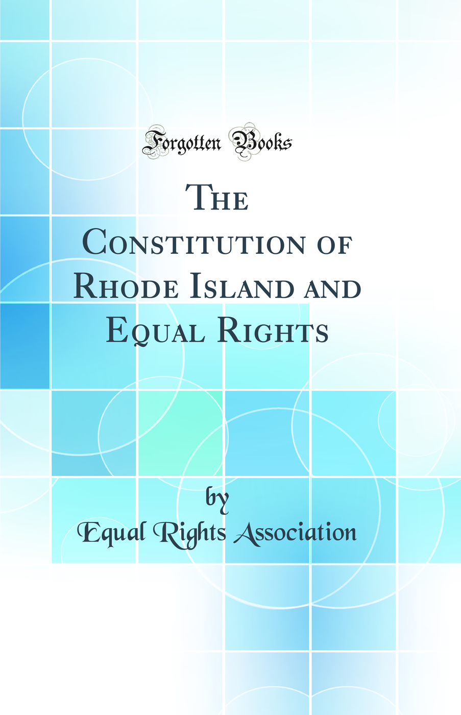 The Constitution of Rhode Island and Equal Rights (Classic Reprint)