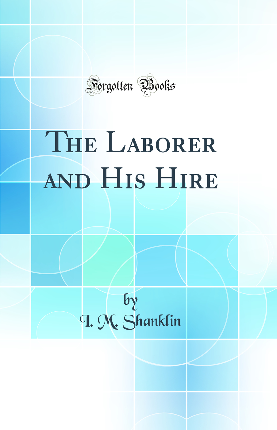 The Laborer and His Hire (Classic Reprint)