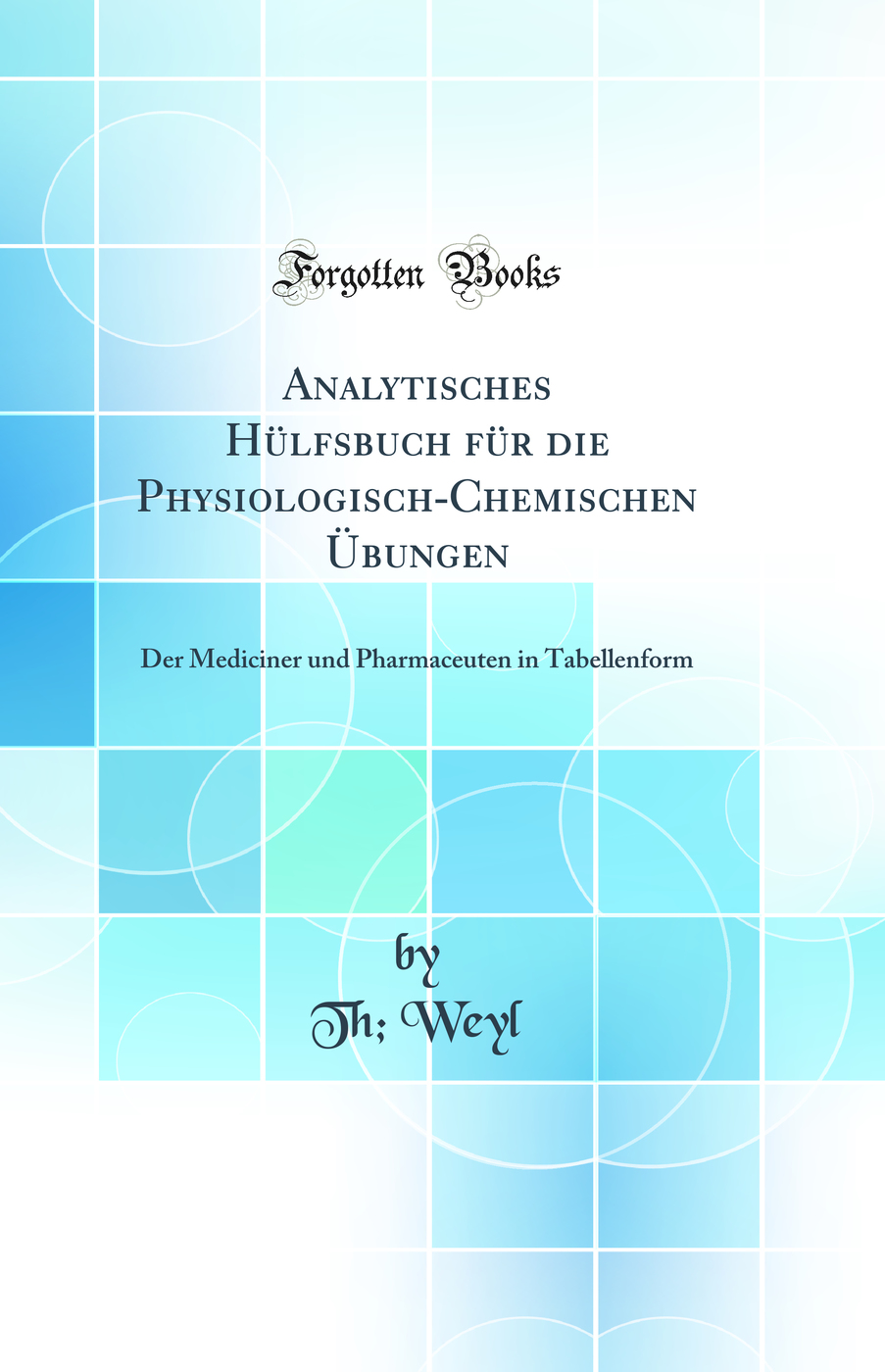 Analytisches Hülfsbuch für die Physiologisch-Chemischen Übungen: Der Mediciner und Pharmaceuten in Tabellenform (Classic Reprint)