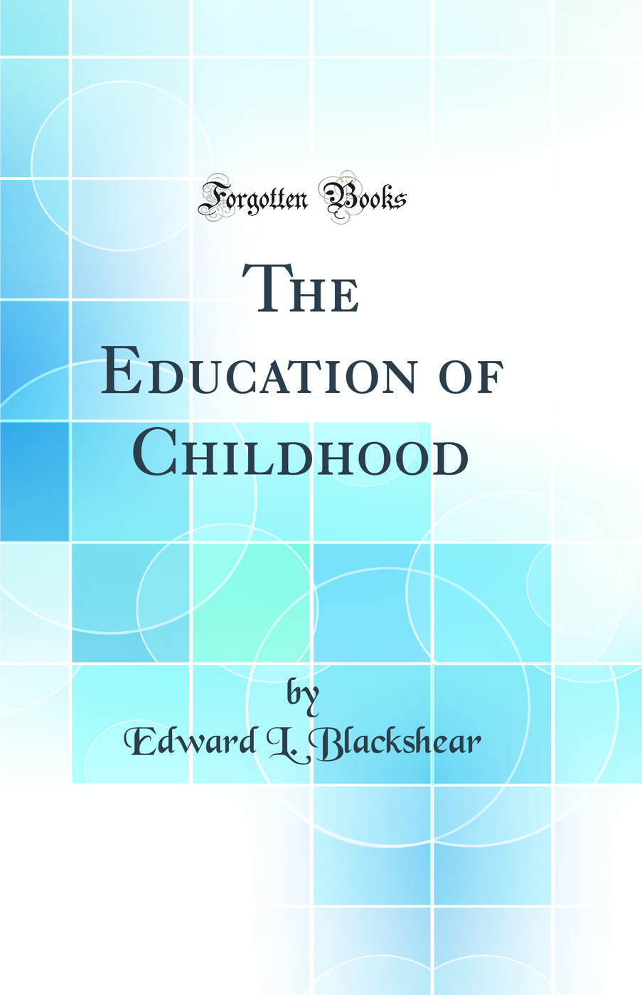The Education of Childhood (Classic Reprint)