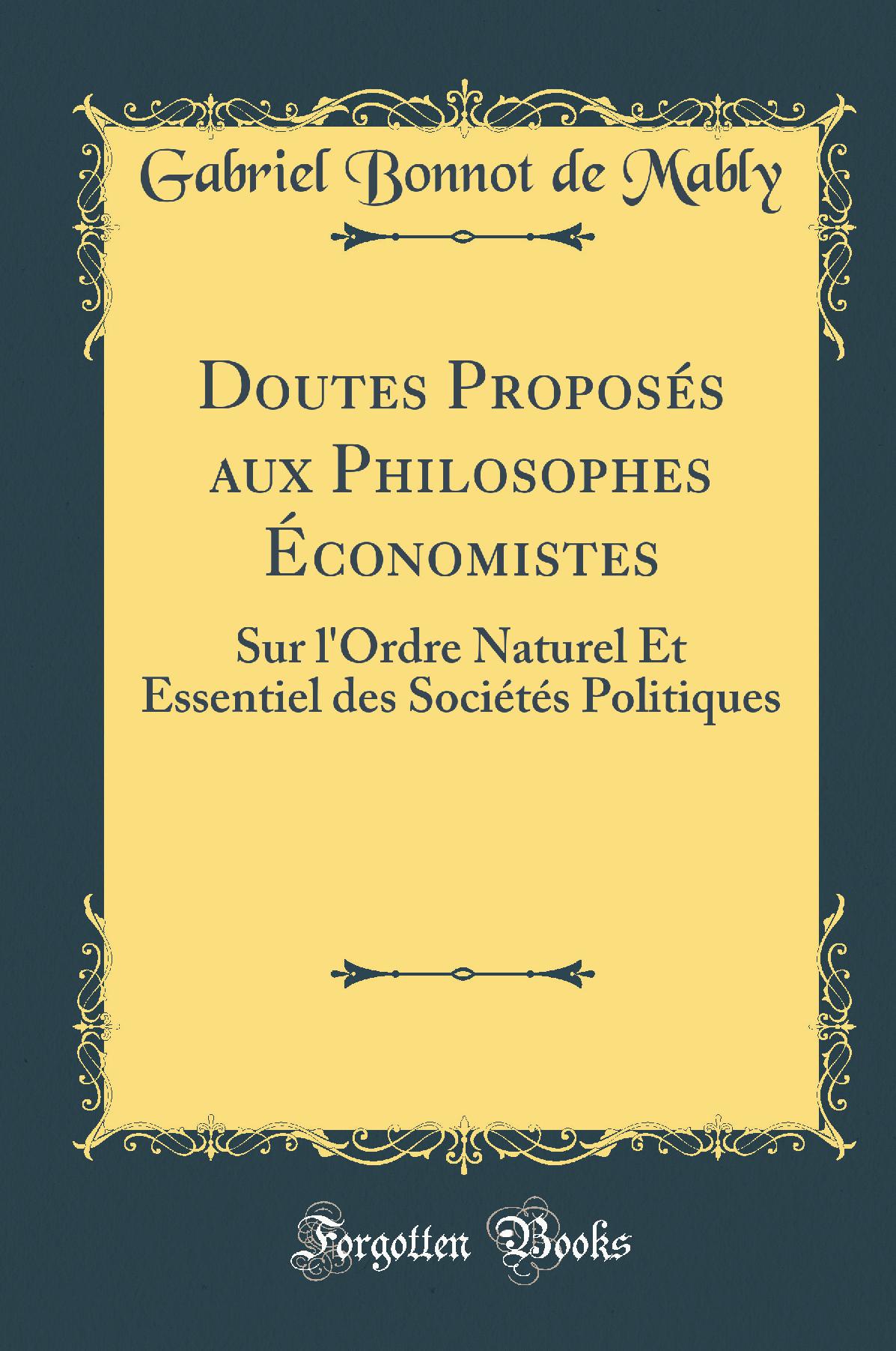 Doutes Proposés aux Philosophes Économistes: Sur l''Ordre Naturel Et Essentiel des Sociétés Politiques (Classic Reprint)