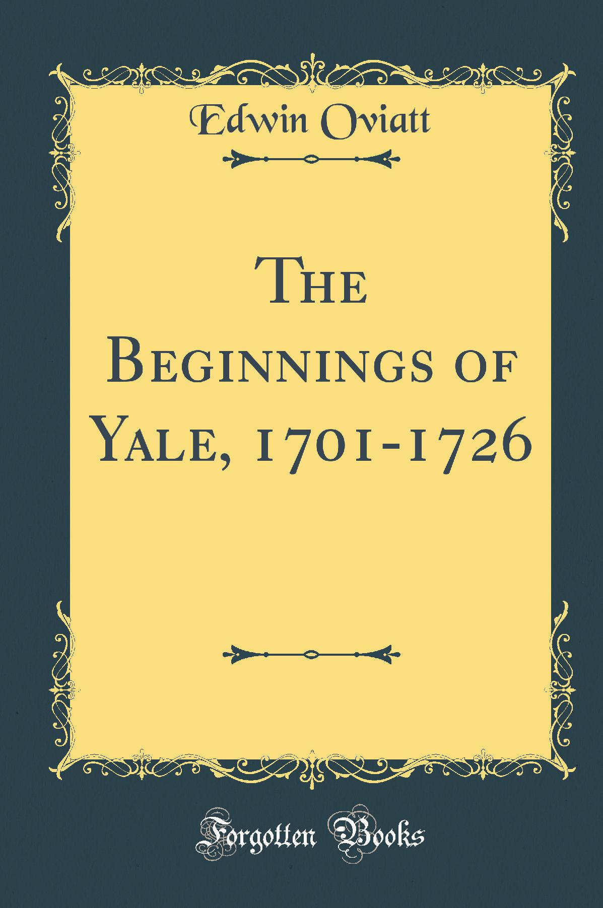 The Beginnings of Yale, 1701-1726 (Classic Reprint)
