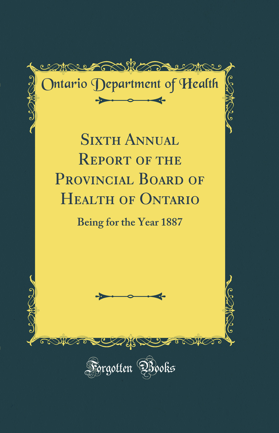 Sixth Annual Report of the Provincial Board of Health of Ontario: Being for the Year 1887 (Classic Reprint)