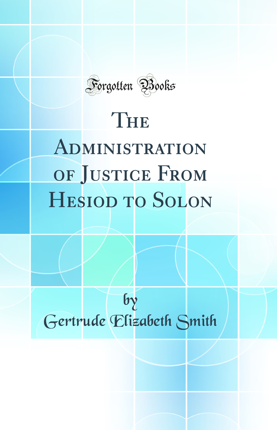 The Administration of Justice From Hesiod to Solon (Classic Reprint)