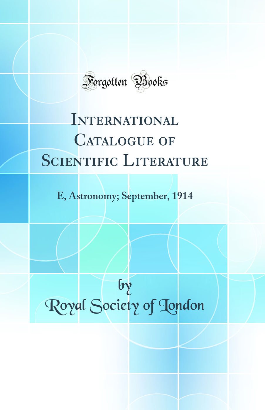 International Catalogue of Scientific Literature: E, Astronomy; September, 1914 (Classic Reprint)