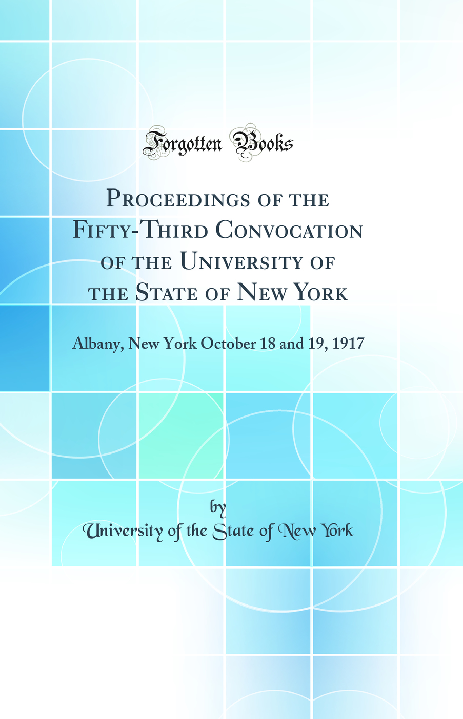 Proceedings of the Fifty-Third Convocation of the University of the State of New York: Albany, New York October 18 and 19, 1917 (Classic Reprint)