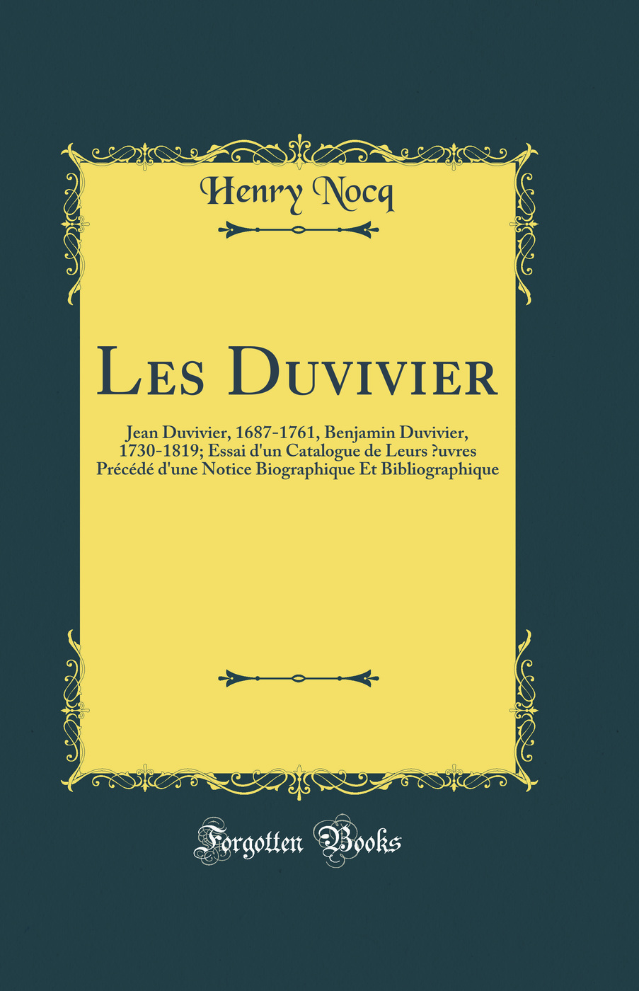 Les Duvivier: Jean Duvivier, 1687-1761, Benjamin Duvivier, 1730-1819; Essai d'un Catalogue de Leurs Œuvres Précédé d'une Notice Biographique Et Bibliographique (Classic Reprint)