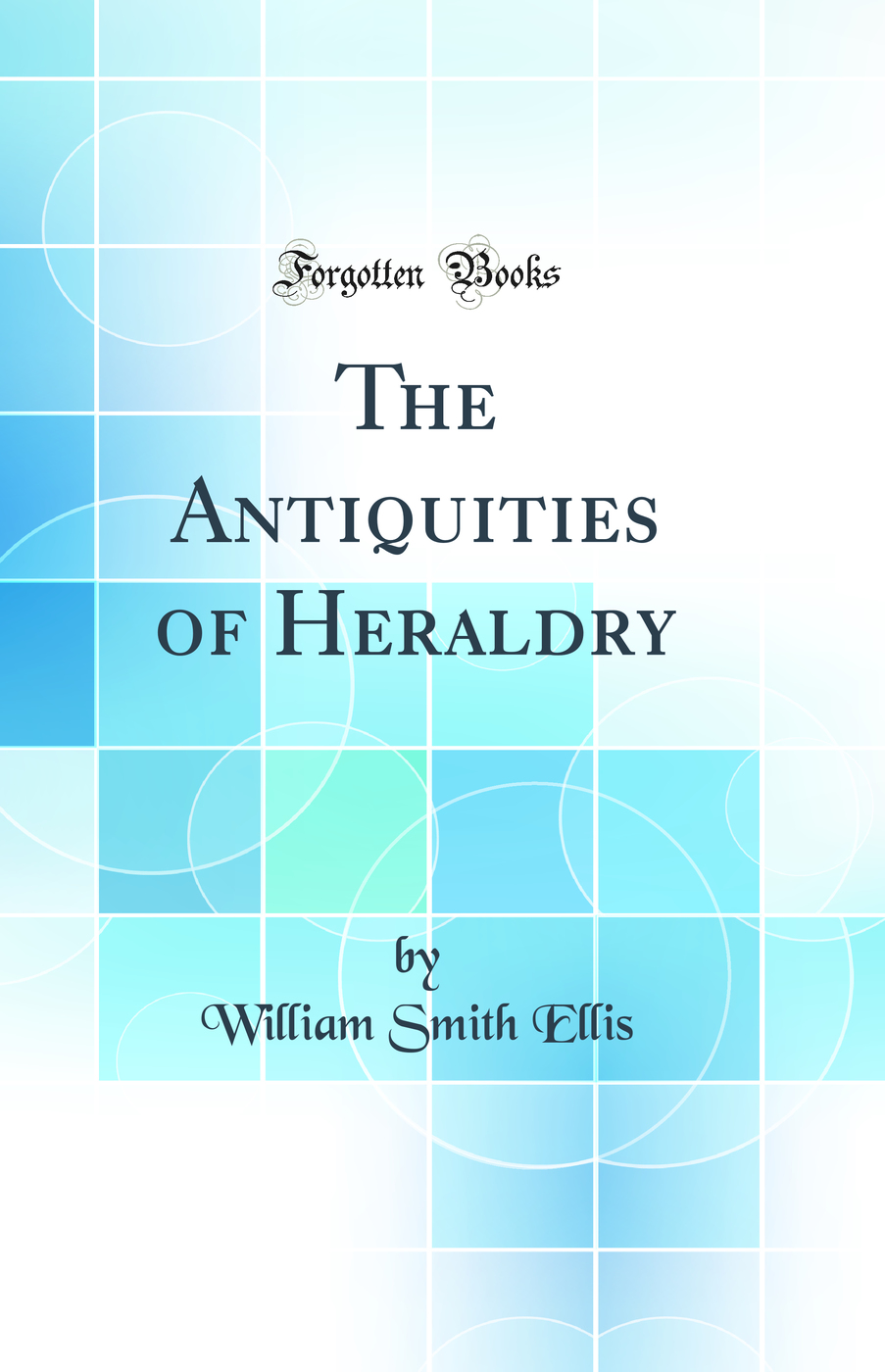 The Antiquities of Heraldry (Classic Reprint)