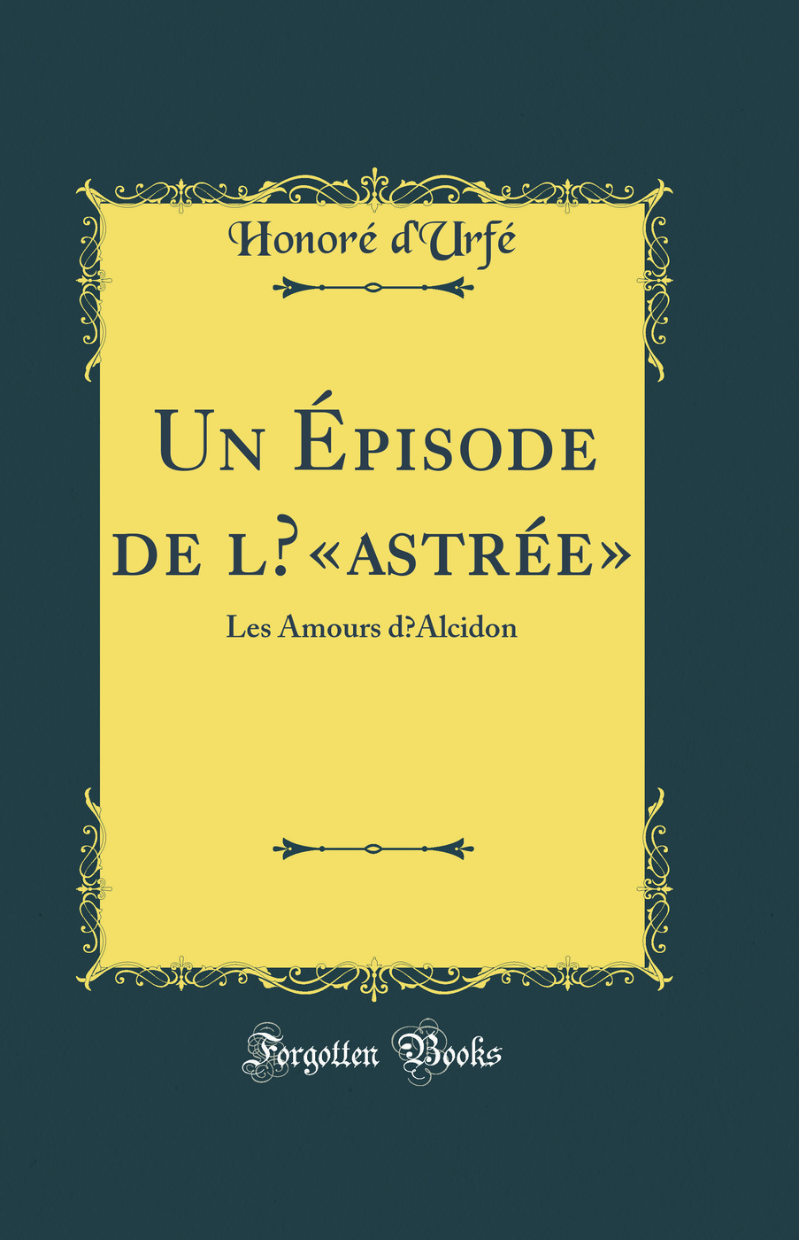 Un Épisode de l’«astrée»: Les Amours d’Alcidon (Classic Reprint)