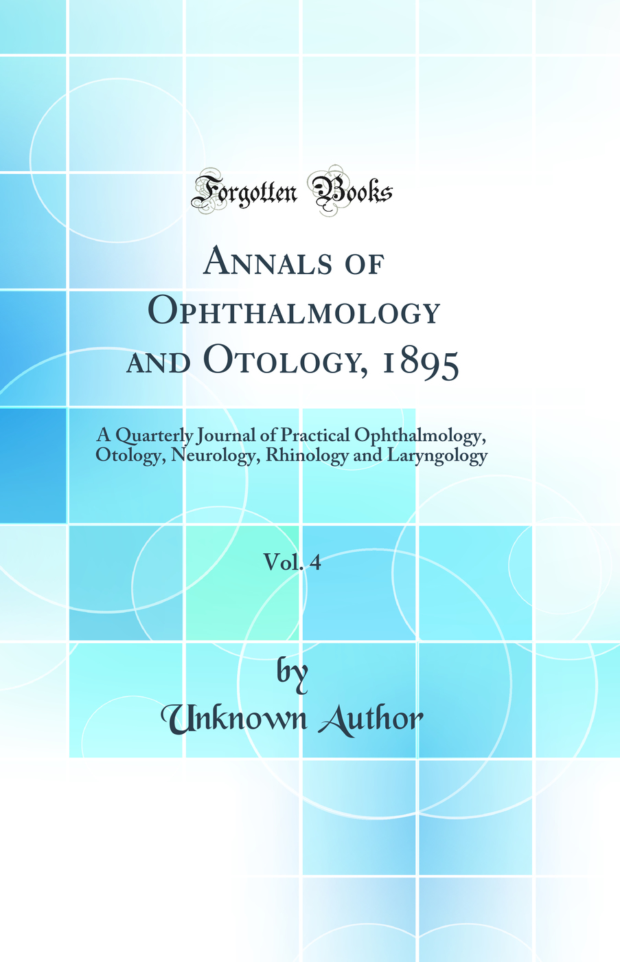 Annals of Ophthalmology and Otology, 1895, Vol. 4: A Quarterly Journal of Practical Ophthalmology, Otology, Neurology, Rhinology and Laryngology (Classic Reprint)