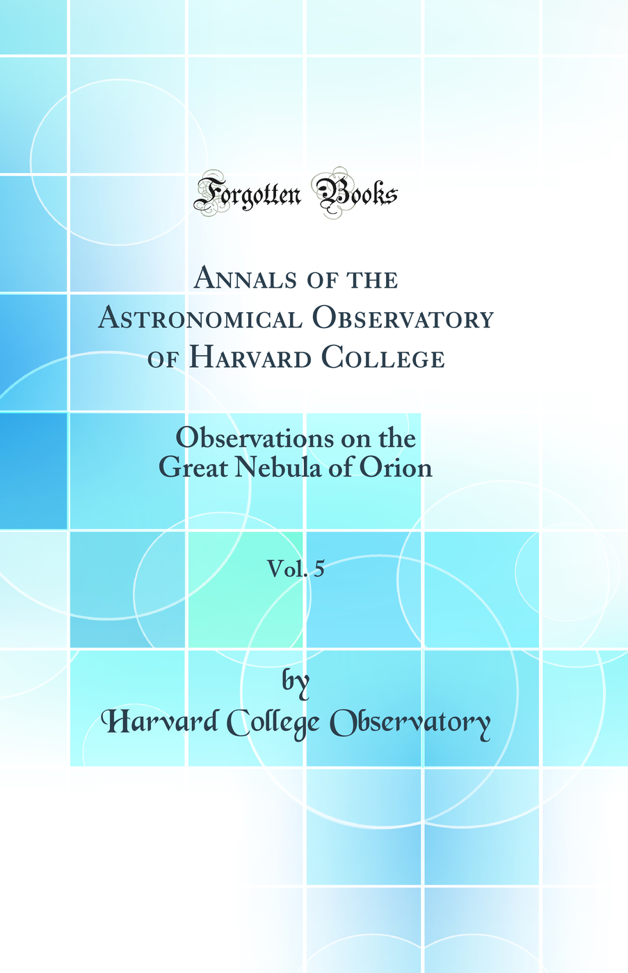 Annals of the Astronomical Observatory of Harvard College, Vol. 5: Observations on the Great Nebula of Orion (Classic Reprint)