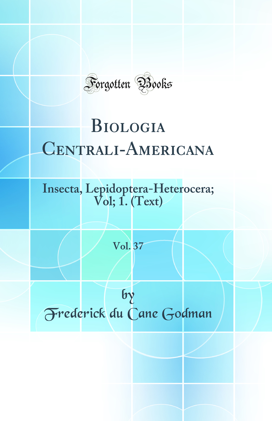 Biologia Centrali-Americana, Vol. 37: Insecta, Lepidoptera-Heterocera; Vol; 1. (Text) (Classic Reprint)