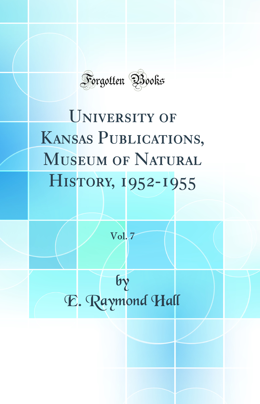University of Kansas Publications, Museum of Natural History, 1952-1955, Vol. 7 (Classic Reprint)