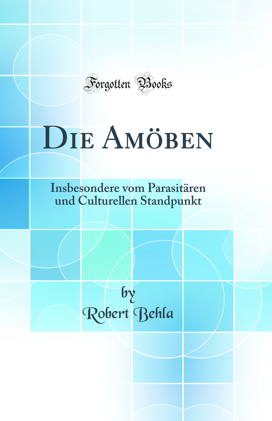Die Amöben: Insbesondere vom Parasitären und Culturellen Standpunkt (Classic Reprint)