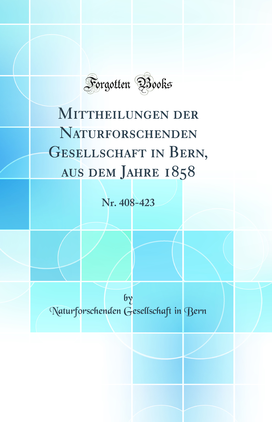 Mittheilungen der Naturforschenden Gesellschaft in Bern, aus dem Jahre 1858: Nr. 408-423 (Classic Reprint)