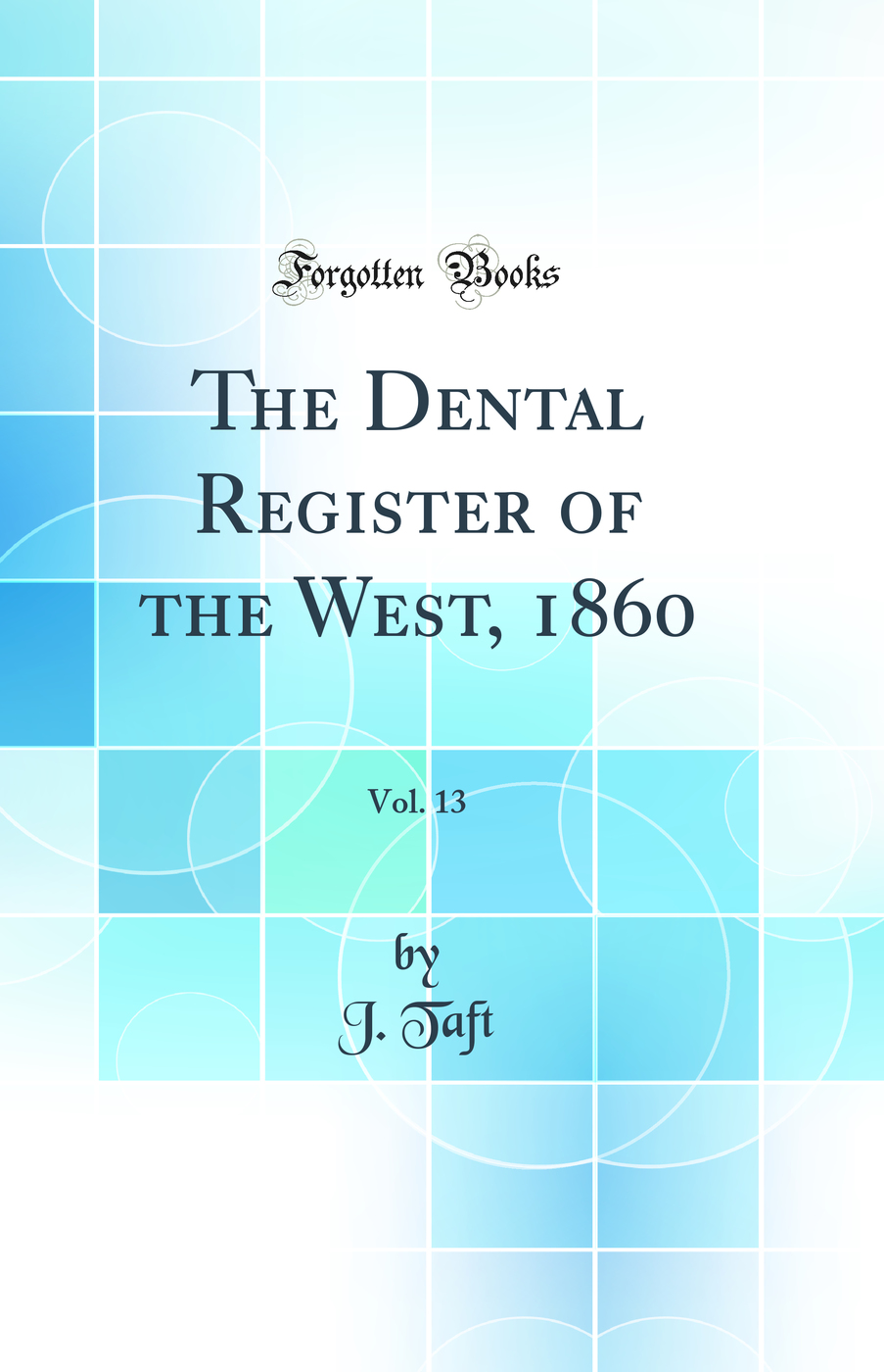 The Dental Register of the West, 1860, Vol. 13 (Classic Reprint)