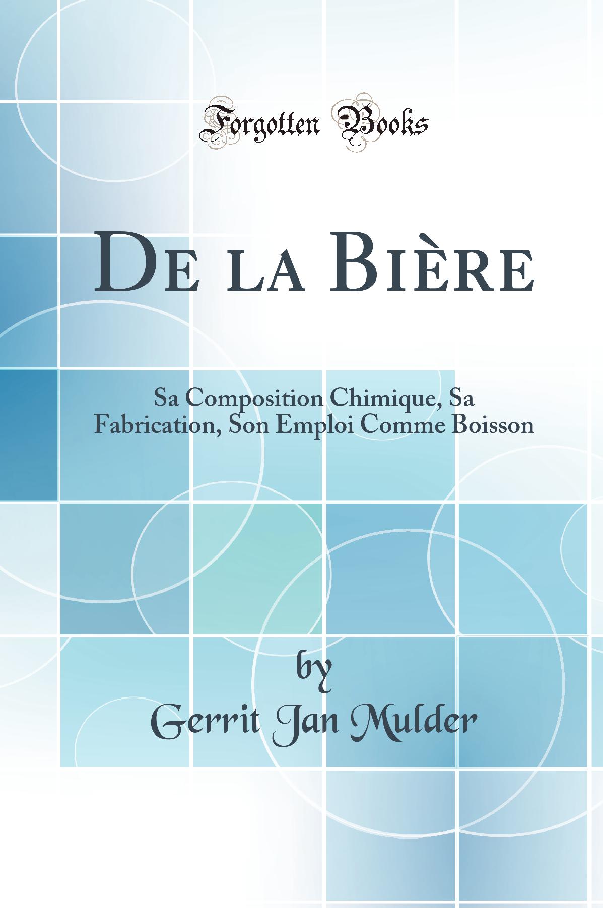 De la Bière: Sa Composition Chimique, Sa Fabrication, Son Emploi Comme Boisson (Classic Reprint)