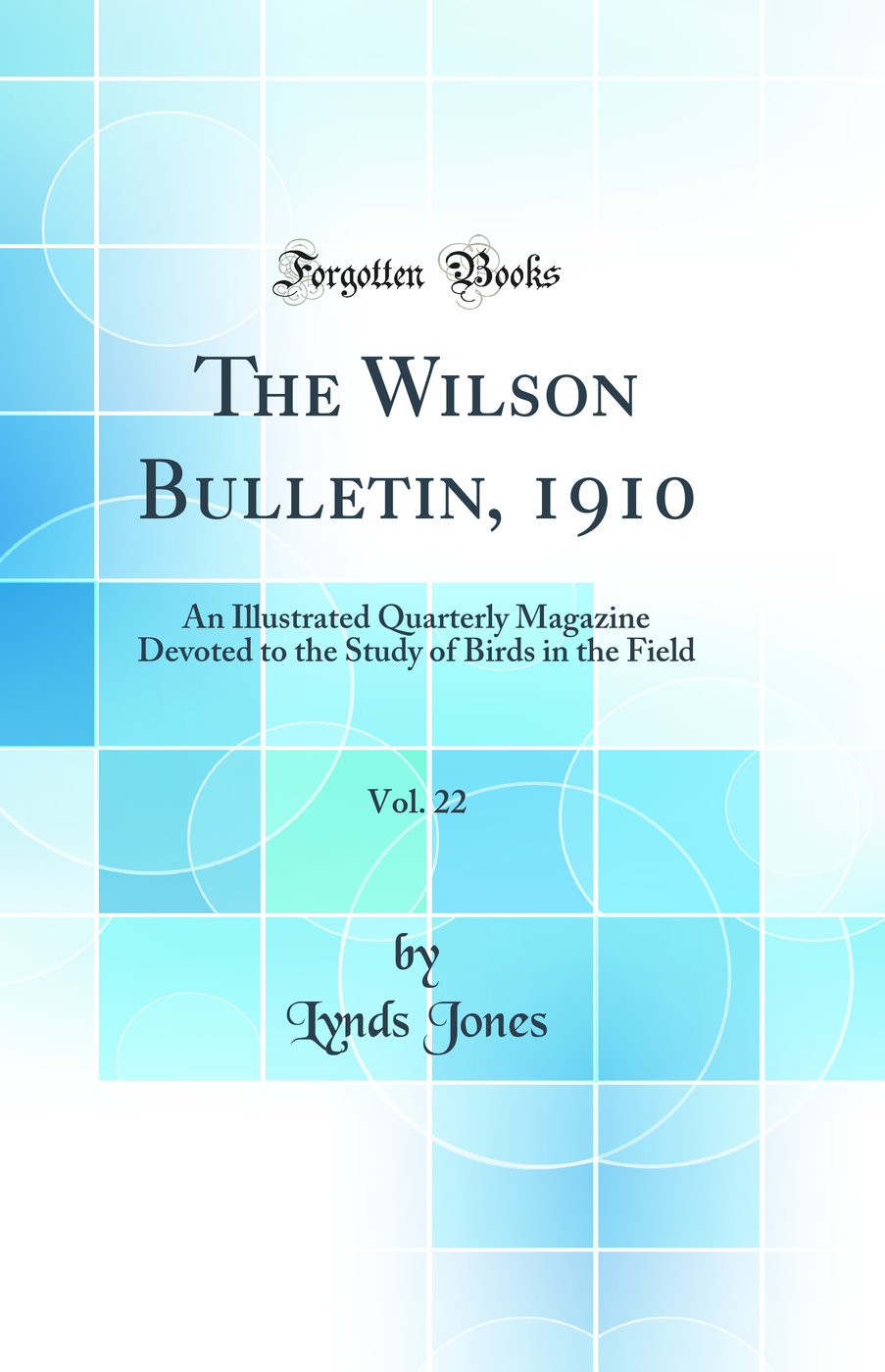 The Wilson Bulletin, 1910, Vol. 22: An Illustrated Quarterly Magazine Devoted to the Study of Birds in the Field (Classic Reprint)