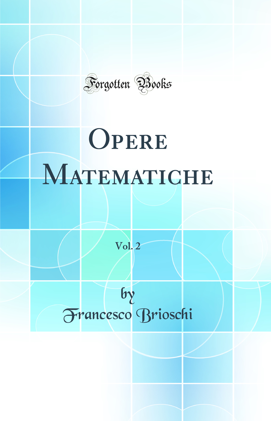 Opere Matematiche, Vol. 2 (Classic Reprint)