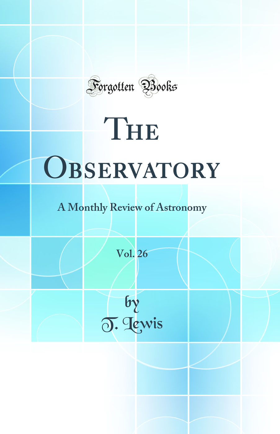 The Observatory, Vol. 26: A Monthly Review of Astronomy (Classic Reprint)