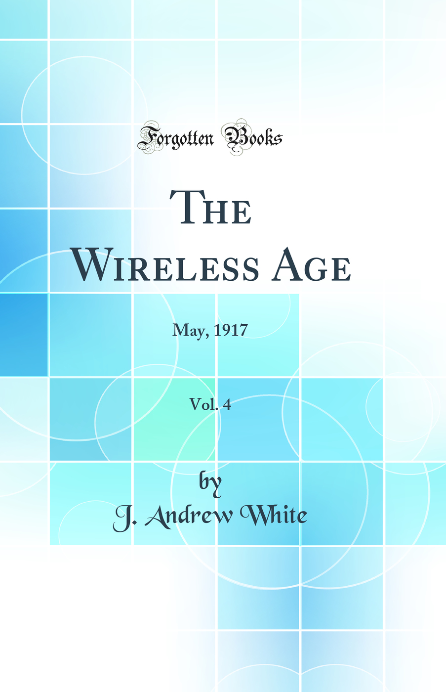 The Wireless Age, Vol. 4: May, 1917 (Classic Reprint)