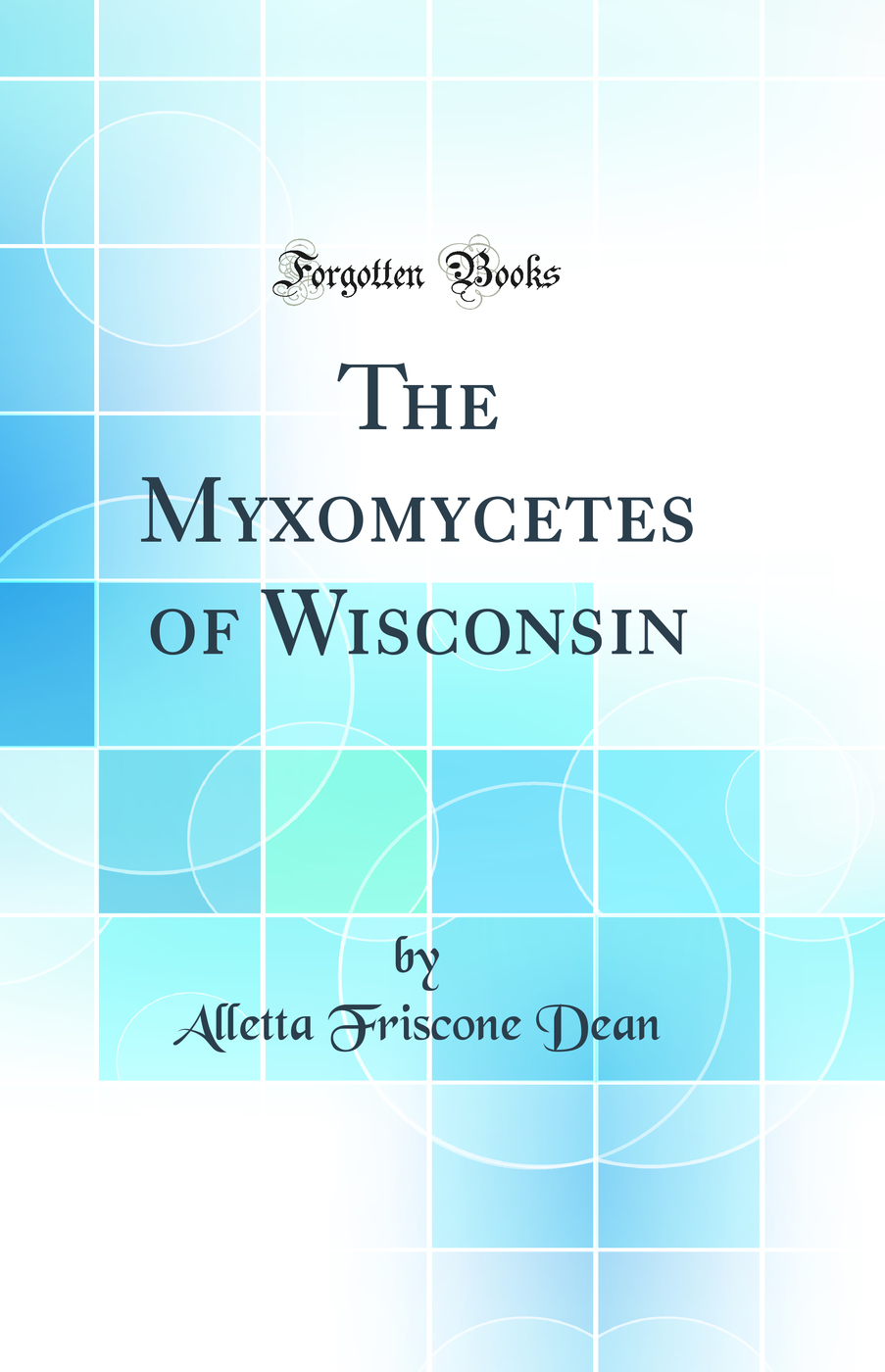 The Myxomycetes of Wisconsin (Classic Reprint)
