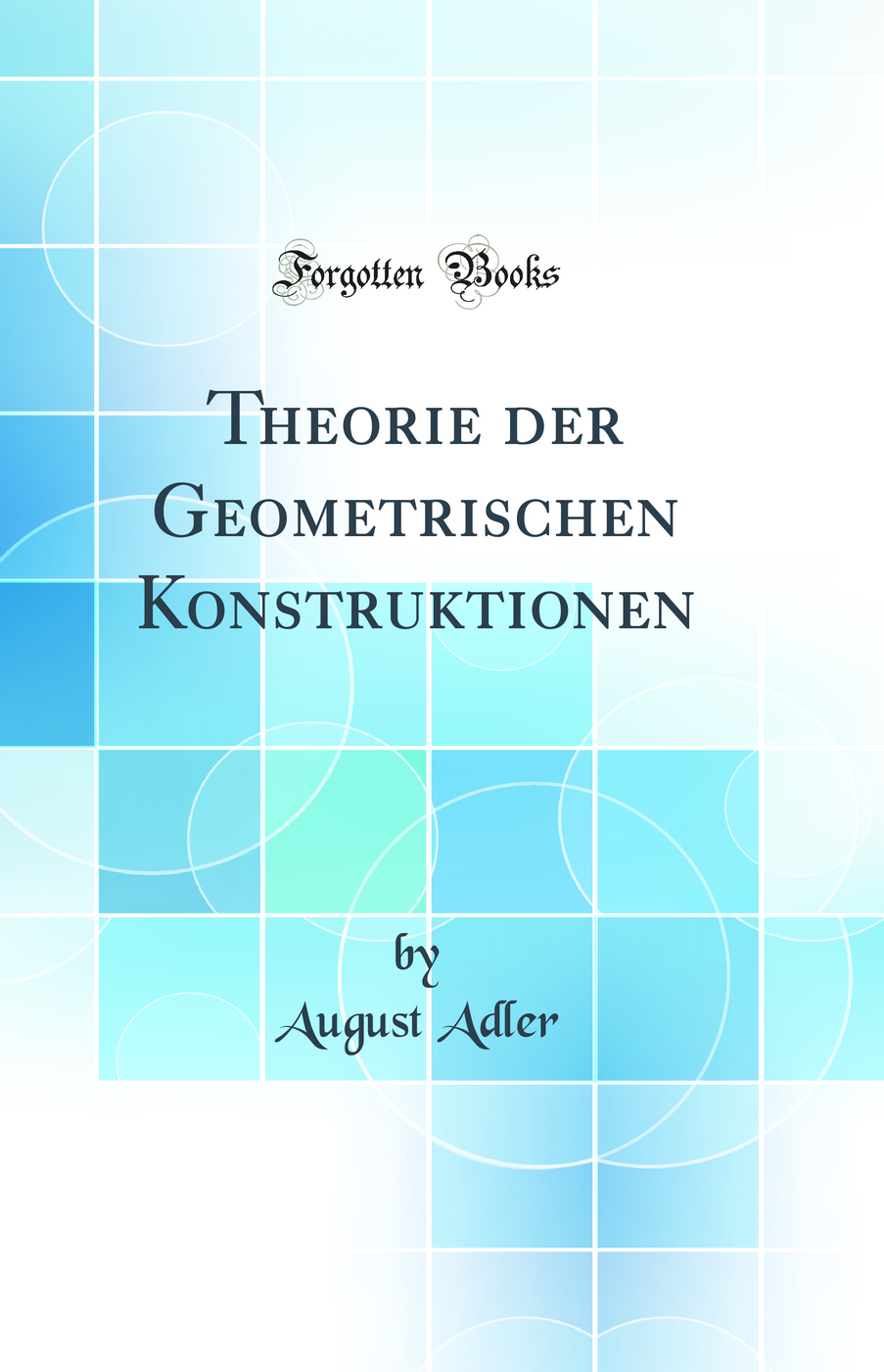 Theorie der Geometrischen Konstruktionen (Classic Reprint)