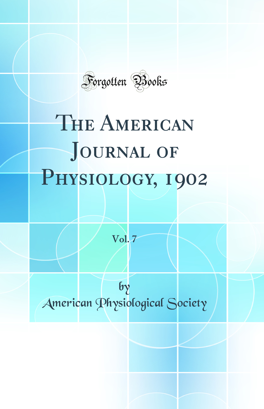 The American Journal of Physiology, 1902, Vol. 7 (Classic Reprint)