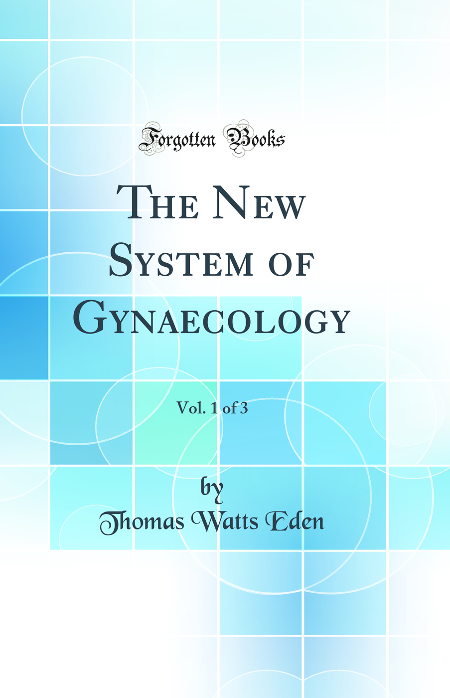 The New System of Gynaecology, Vol. 1 of 3 (Classic Reprint)