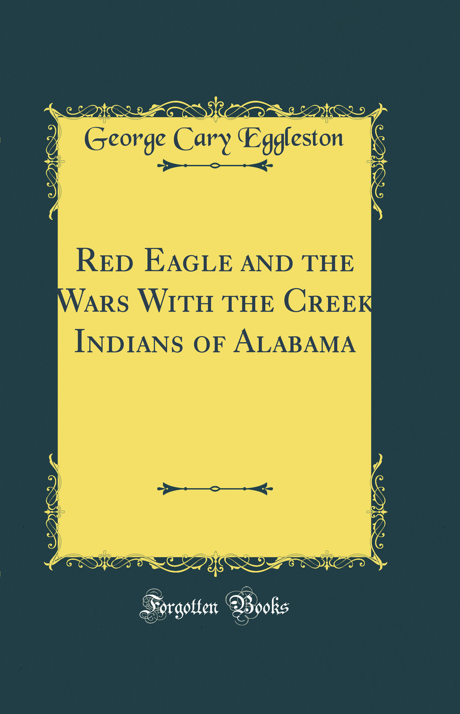Red Eagle and the Wars With the Creek Indians of Alabama (Classic Reprint)