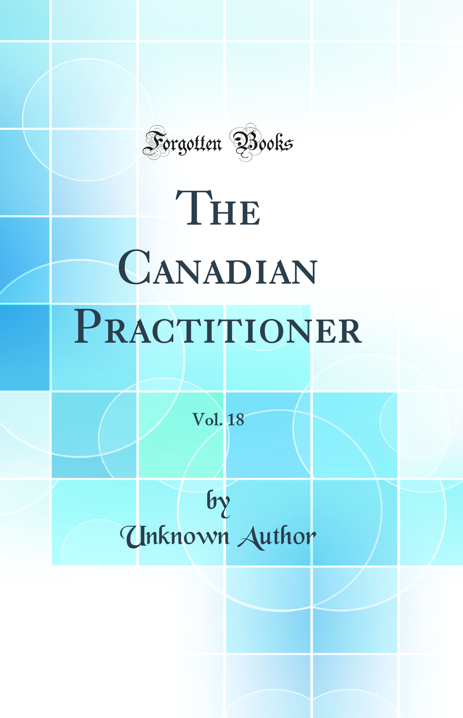 The Canadian Practitioner, Vol. 18 (Classic Reprint)