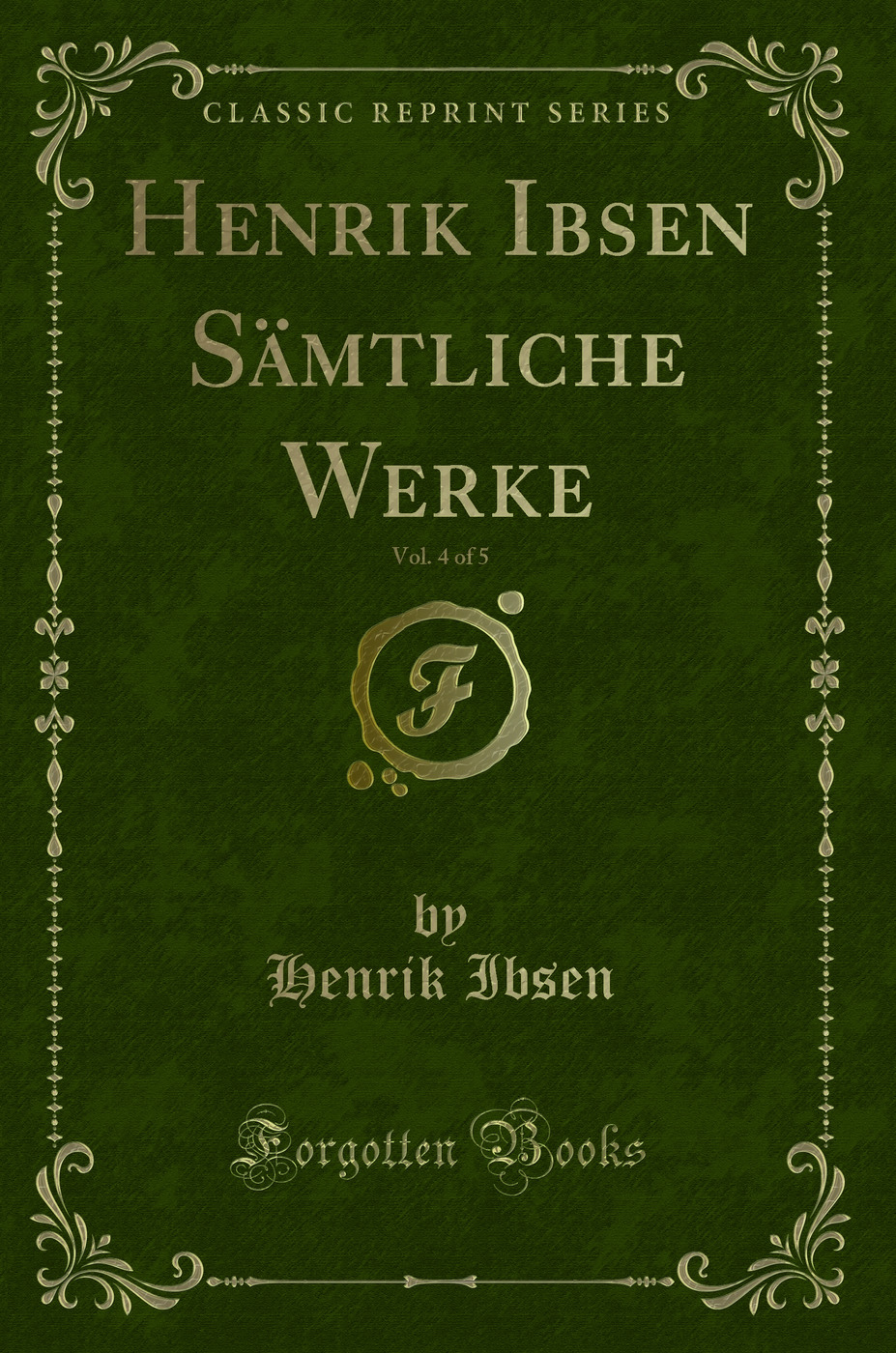 Henrik Ibsen Sämtliche Werke, Vol. 4 of 5 (Classic Reprint)