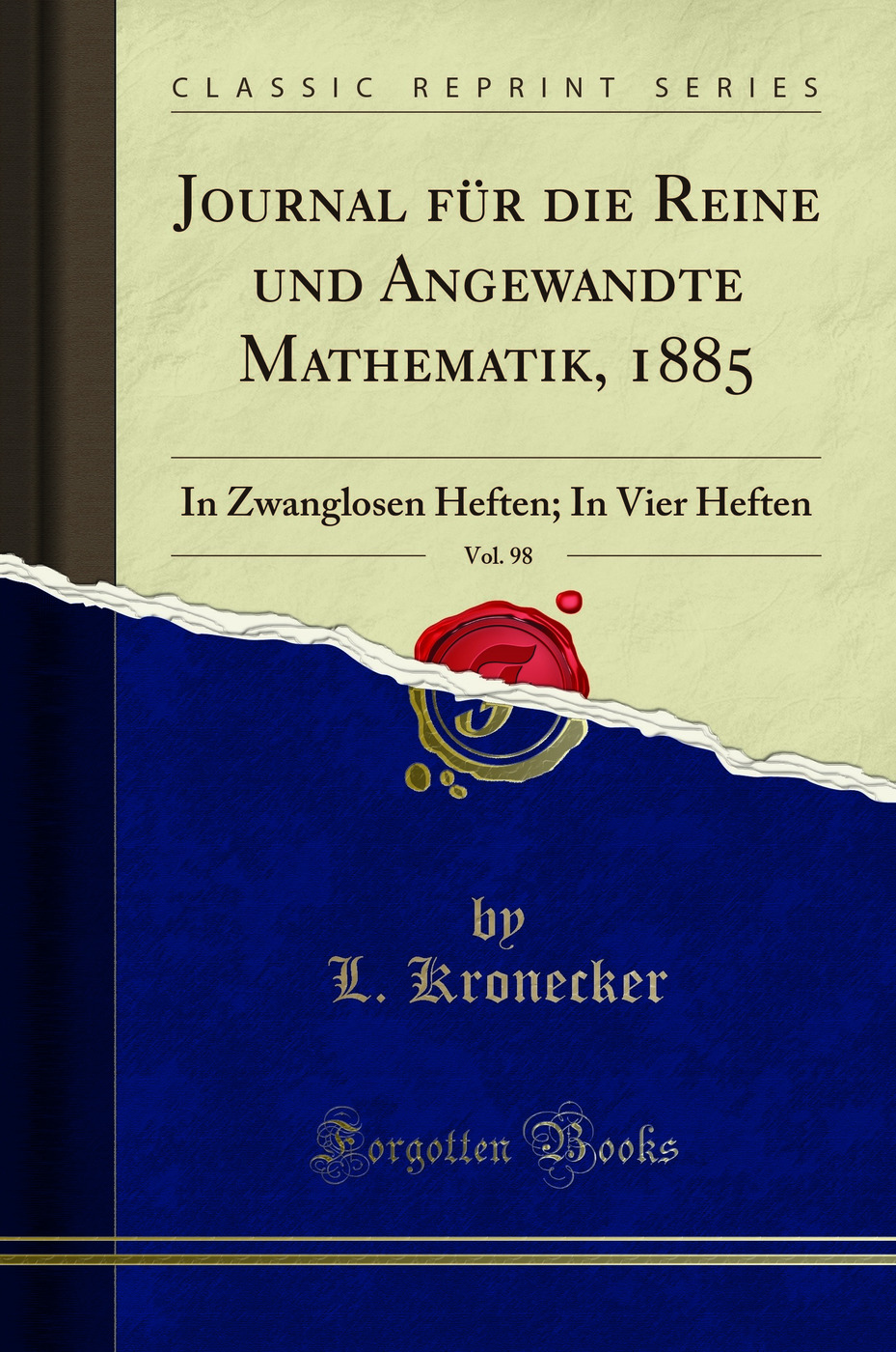 Journal für die Reine und Angewandte Mathematik, 1885, Vol. 98: In Zwanglosen Heften; In Vier Heften (Classic Reprint)