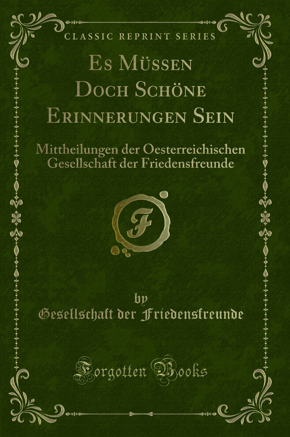 Es Müssen Doch Schöne Erinnerungen Sein: Mittheilungen der Oesterreichischen Gesellschaft der Friedensfreunde (Classic Reprint)