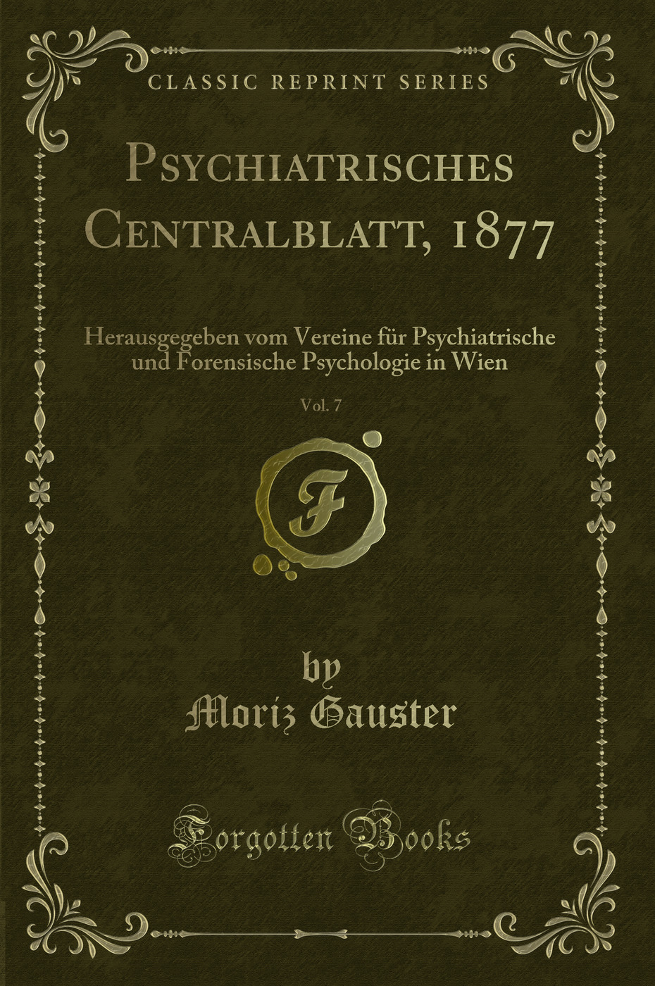 Psychiatrisches Centralblatt, 1877, Vol. 7: Herausgegeben vom Vereine für Psychiatrische und Forensische Psychologie in Wien (Classic Reprint)