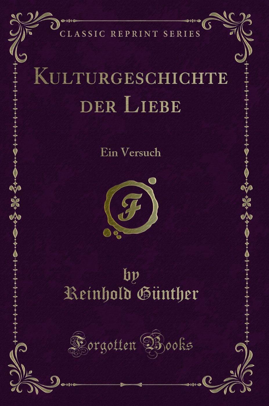 Kulturgeschichte der Liebe: Ein Versuch (Classic Reprint)