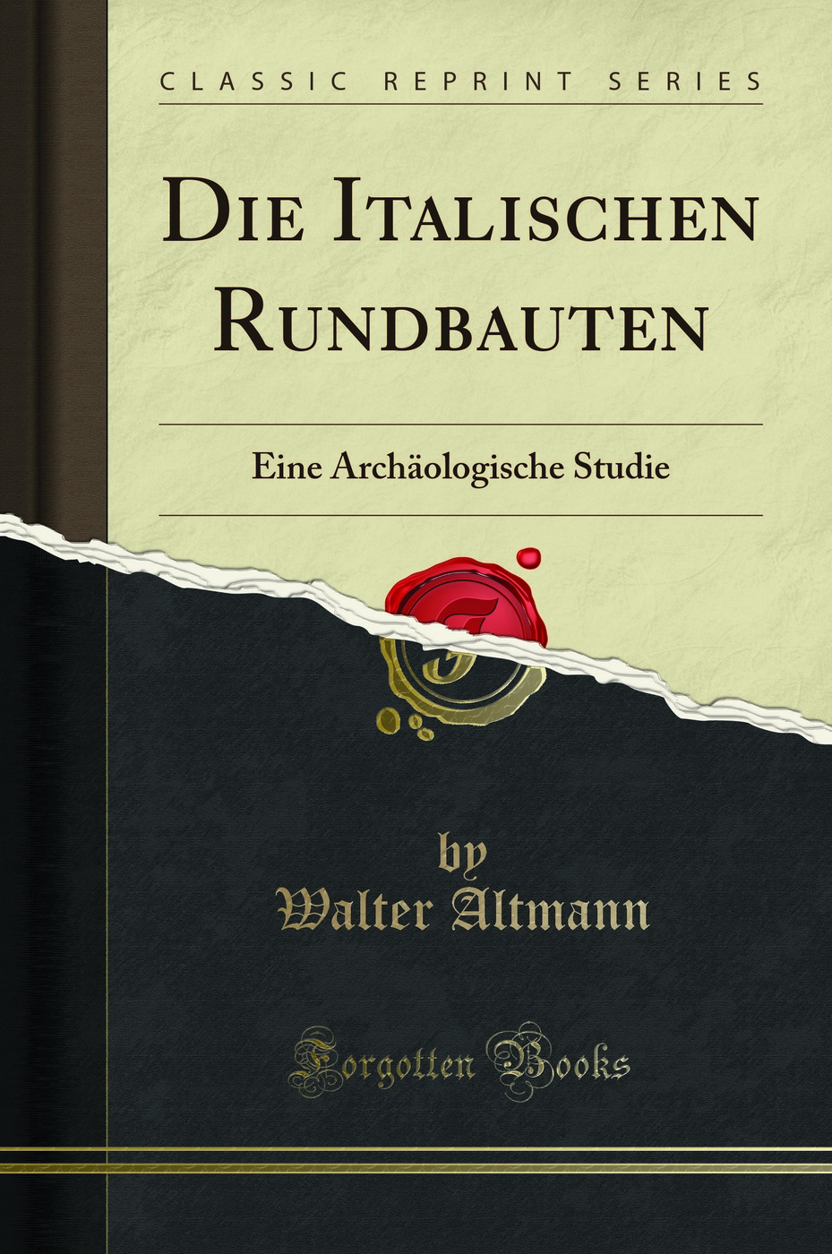 Die Italischen Rundbauten: Eine Archäologische Studie (Classic Reprint)