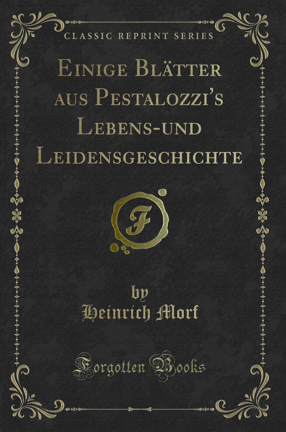 Einige Blätter aus Pestalozzi's Lebens-und Leidensgeschichte (Classic Reprint)