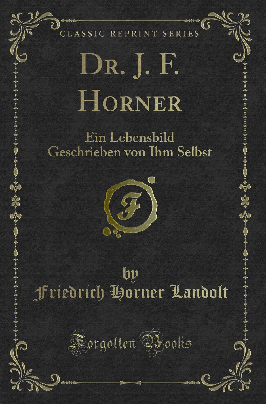 Dr. J. F. Horner: Ein Lebensbild Geschrieben von Ihm Selbst (Classic Reprint)