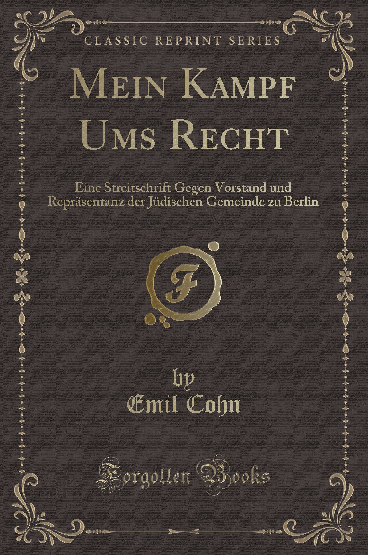 Mein Kampf Ums Recht: Eine Streitschrift Gegen Vorstand und Repräsentanz der Jüdischen Gemeinde zu Berlin (Classic Reprint)