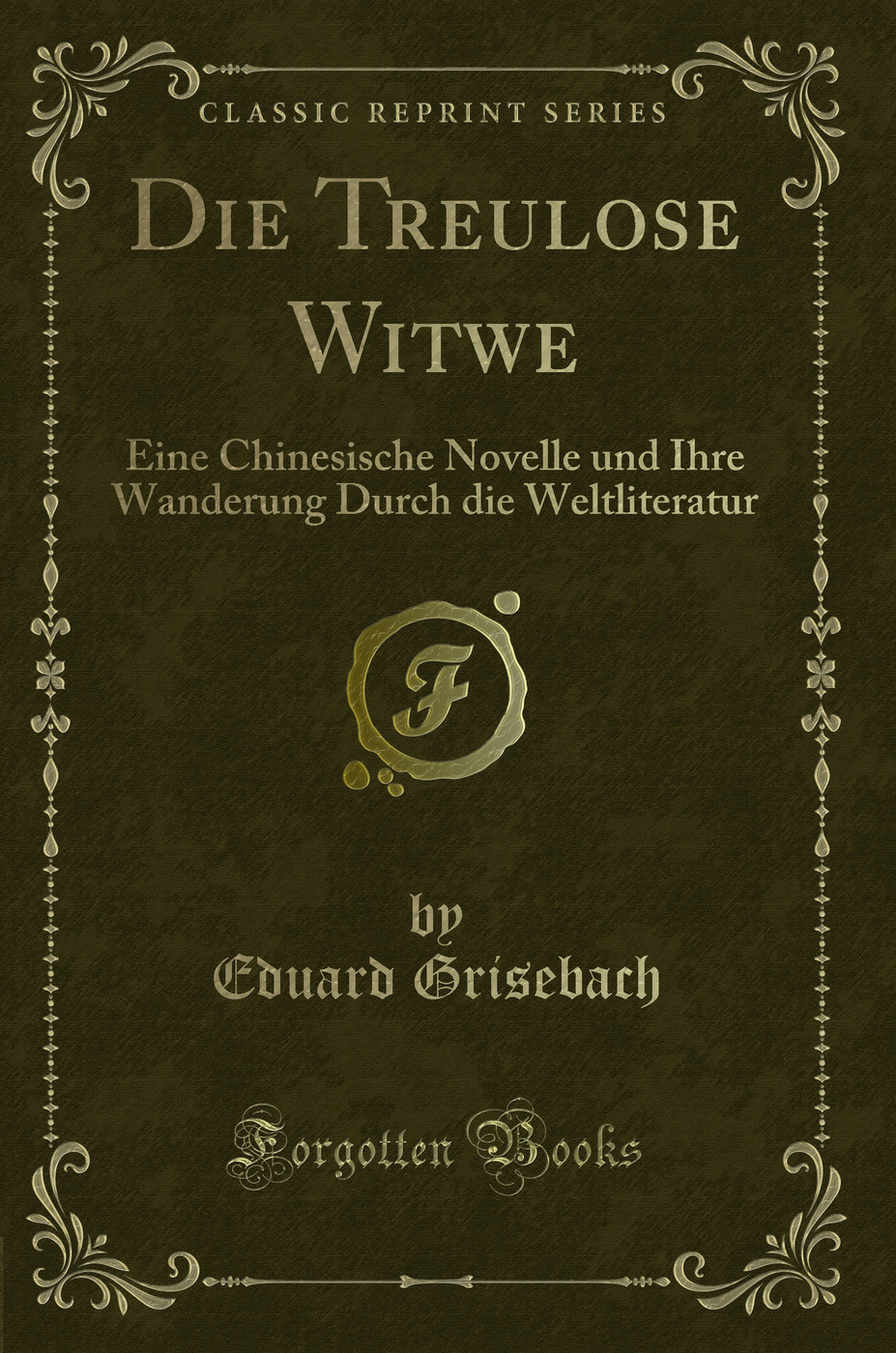 Die Treulose Witwe: Eine Chinesische Novelle und Ihre Wanderung Durch die Weltliteratur (Classic Reprint)