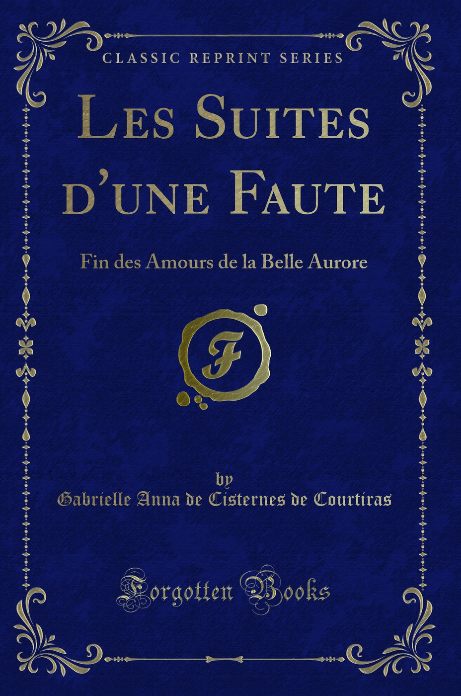 Les Suites d'une Faute: Fin des Amours de la Belle Aurore (Classic Reprint)