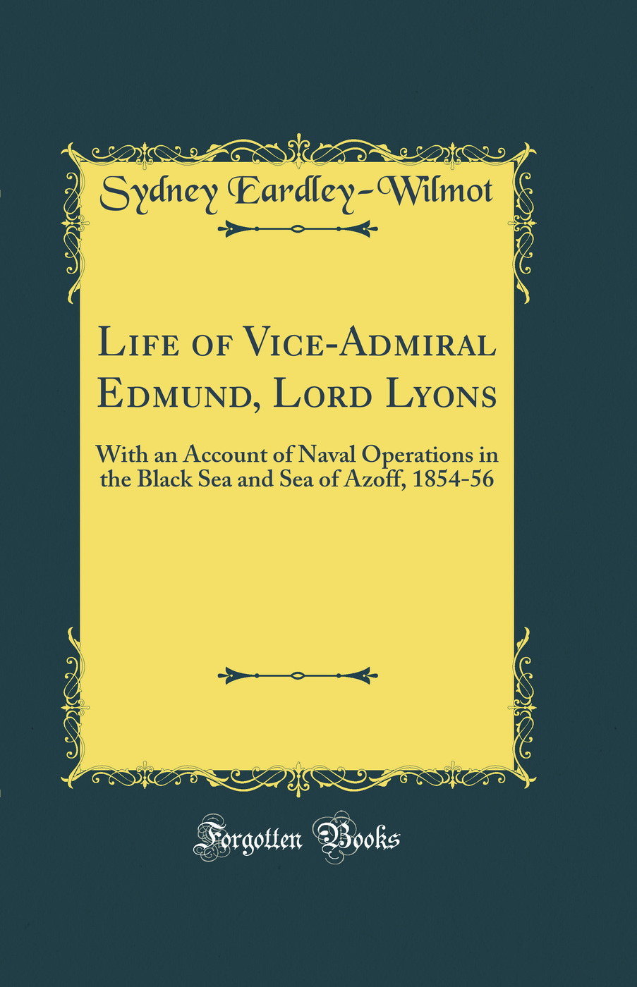 Life of Vice-Admiral Edmund, Lord Lyons: With an Account of Naval Operations in the Black Sea and Sea of Azoff, 1854-56 (Classic Reprint)