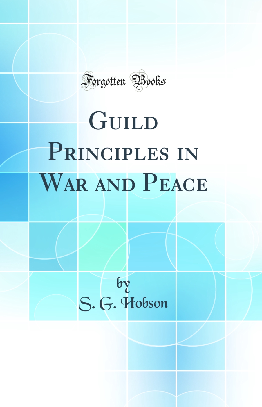 Guild Principles in War and Peace (Classic Reprint)