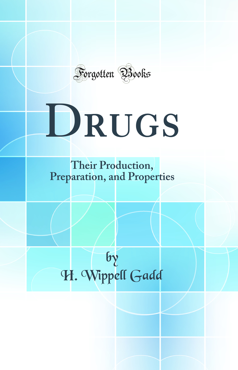 Drugs: Their Production, Preparation, and Properties (Classic Reprint)