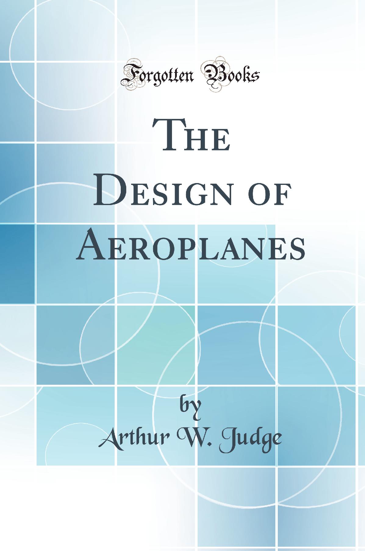 The Design of Aeroplanes (Classic Reprint)