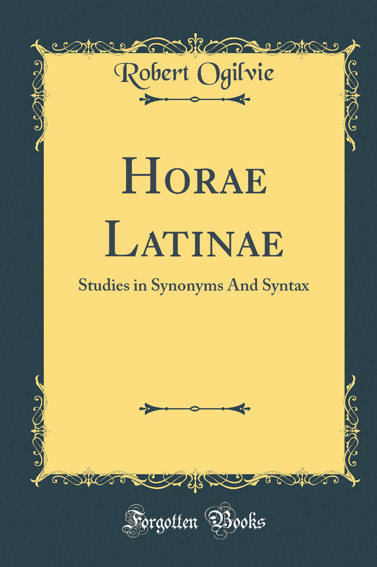 Horae Latinae: Studies in Synonyms And Syntax (Classic Reprint)